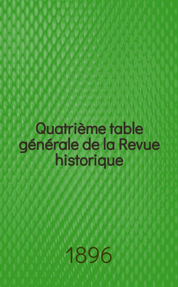 Quatrième table générale de la Revue historique (1891 á 1895 inclusivement)