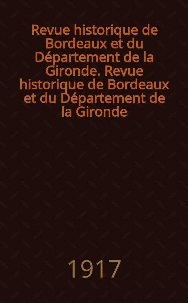 Revue historique de Bordeaux et du Département de la Gironde. Revue historique de Bordeaux et du Département de la Gironde