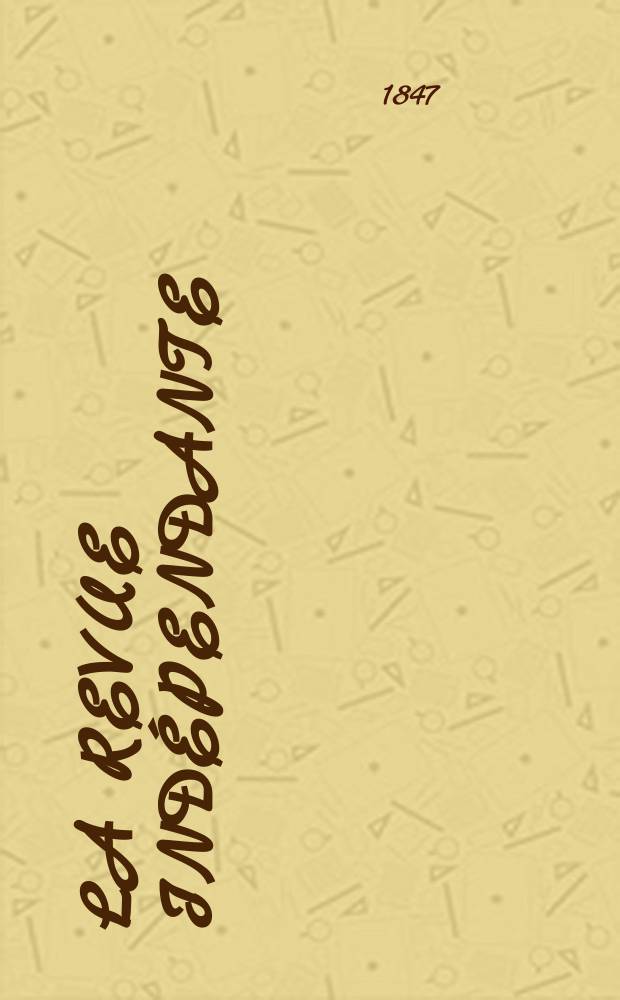 La Revue ind&eacute;pendante : Paraissant le 10 et le 25 de chaque mois avec un Bulletin bibliographique. S&eacute;r. 2, ann&eacute;e 7 1847, T.8