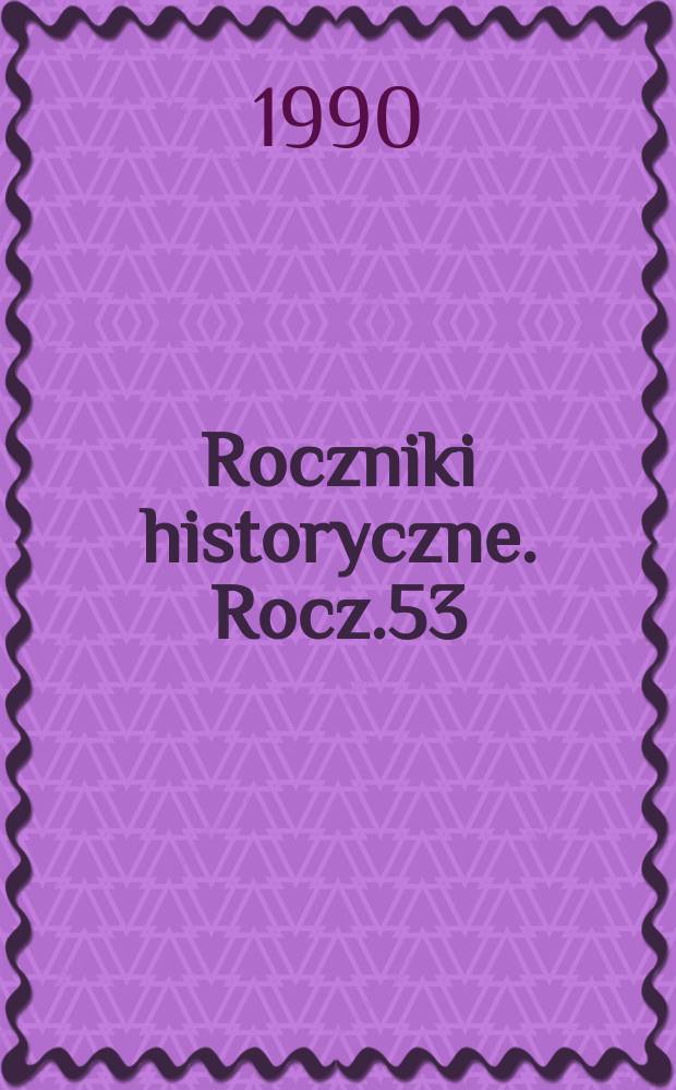 Roczniki historyczne. Rocz.53 : 1987