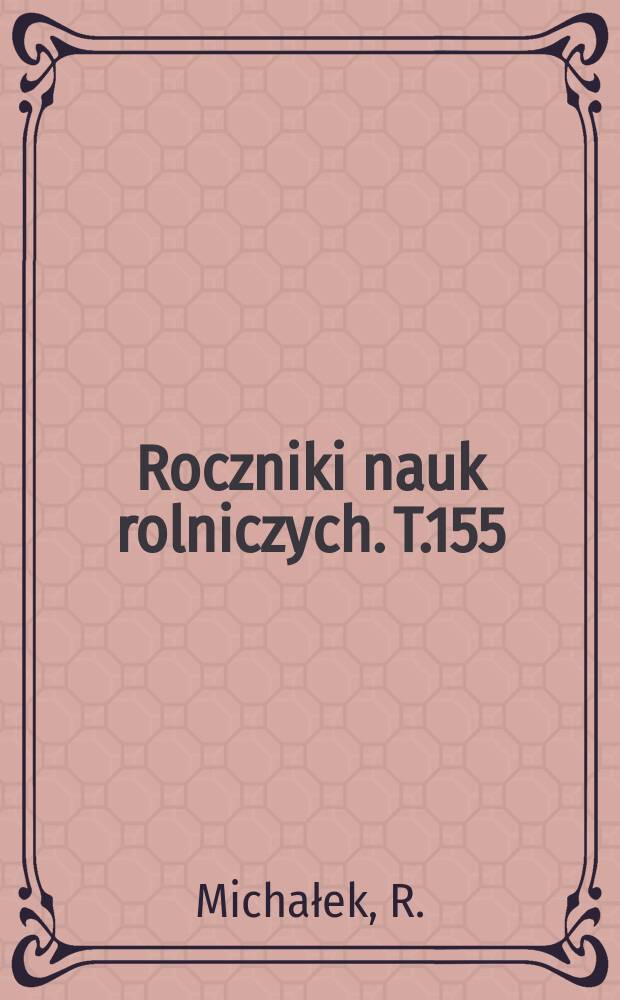 Roczniki nauk rolniczych. T.155 : Modele optymalizacyjne mechanizacji produkcji