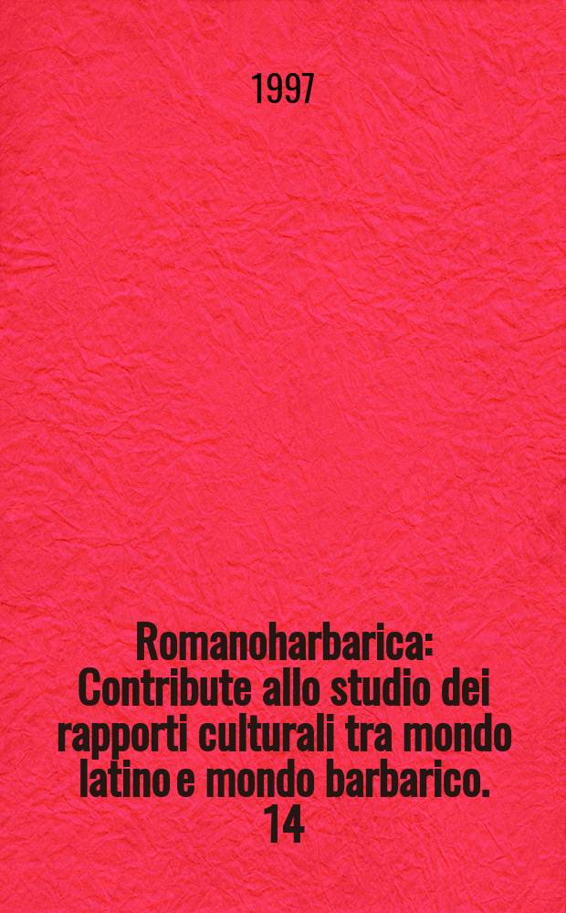 Romanoharbarica : Contribute allo studio dei rapporti culturali tra mondo latino e mondo barbarico. 14 : 1996/97