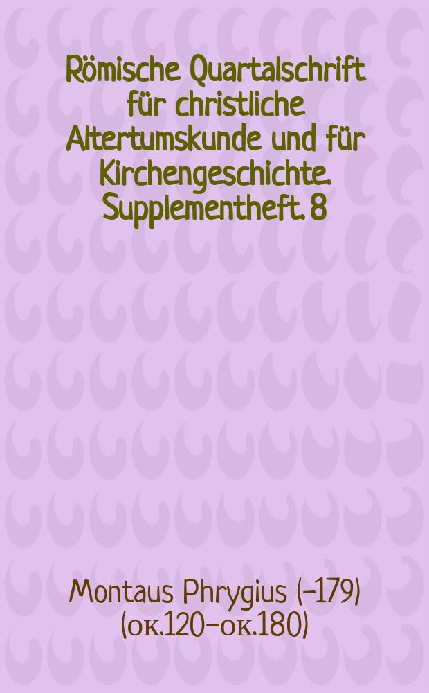 Römische Quartalschrift für christliche Altertumskunde und für Kirchengeschichte. Supplementheft. 8 : Gli Atti dei ss. Montano, Lucio e compagni
