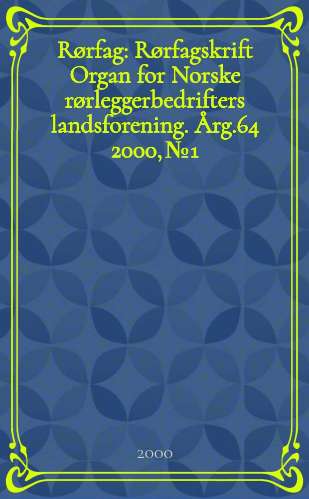 Rørfag : Rørfagskrift Organ for Norske rørleggerbedrifters landsforening. Årg.64 2000, №1