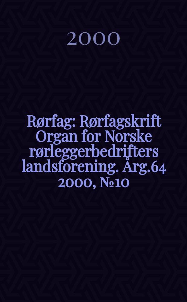 Rørfag : Rørfagskrift Organ for Norske rørleggerbedrifters landsforening. Årg.64 2000, №10
