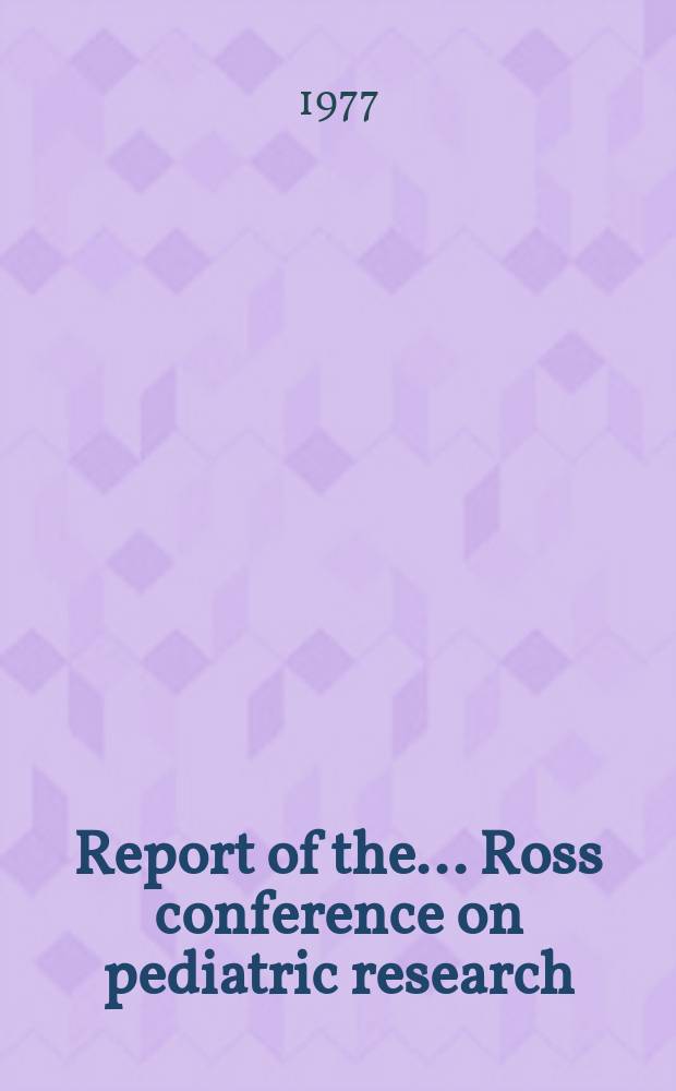 Report of the.. Ross conference on pediatric research