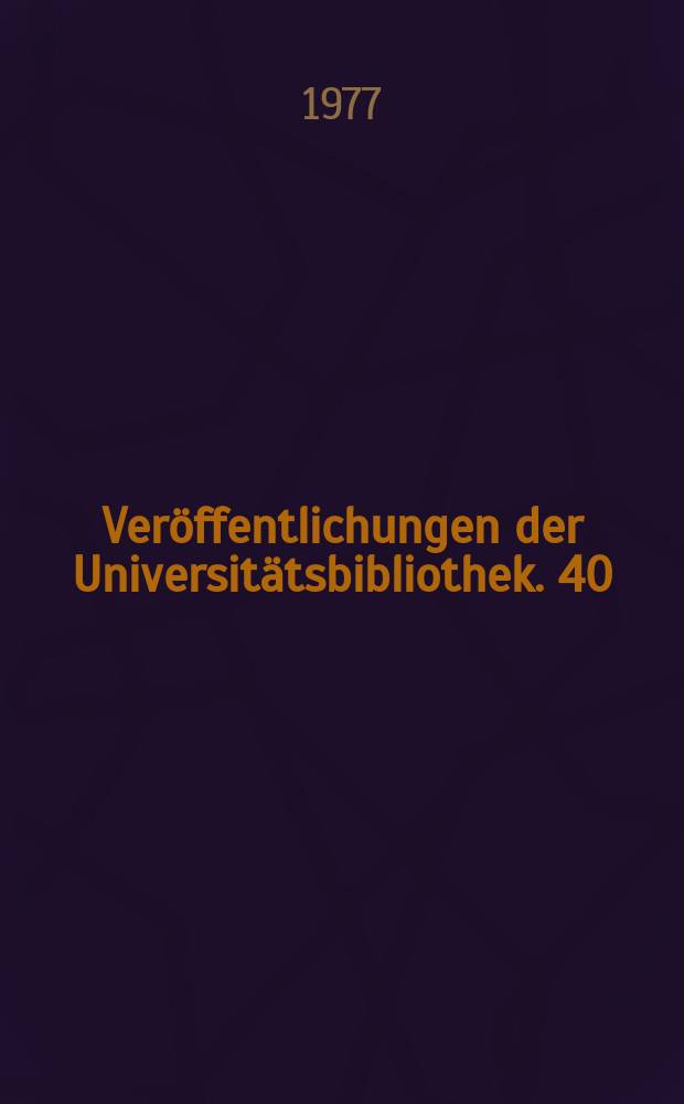 Veröffentlichungen der Universitätsbibliothek. 40