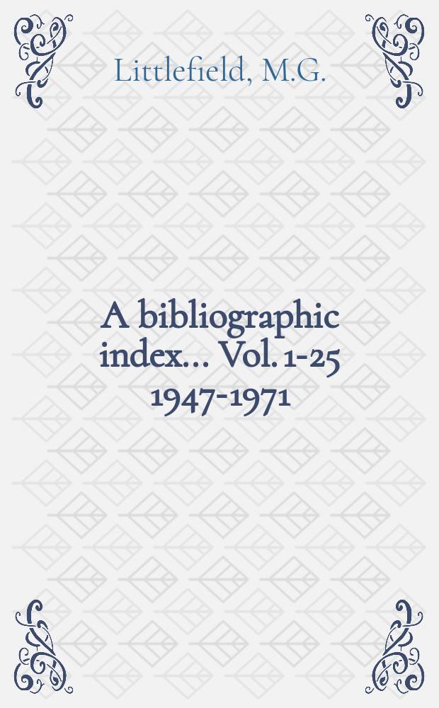 A bibliographic index... Vol. 1-25 [1947-1971]