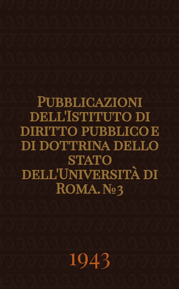 Pubblicazioni dell'Istituto di diritto pubblico e di dottrina dello stato dell'Università di Roma. №3 : Saggi su le fonti normative