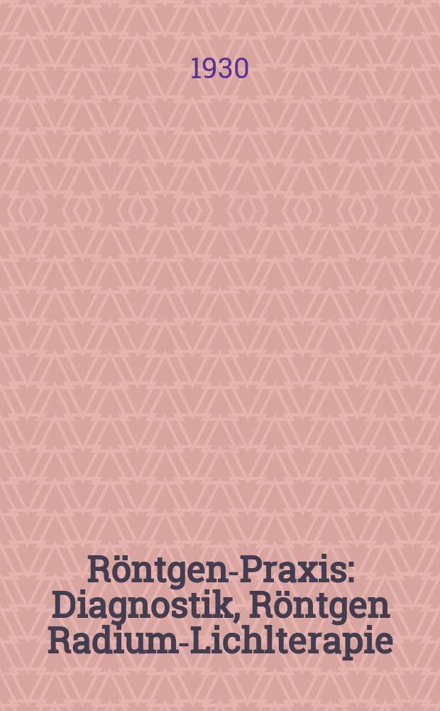 Röntgen-Praxis : Diagnostik , Röntgen Radium-Lichlterapie : Beihefte zu Fortschritte auf dem Gebiete der Röntgenstrahlen : Organ der Deutschen Röntgengesellschaft
