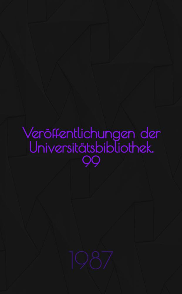 Veröffentlichungen der Universitätsbibliothek. 99