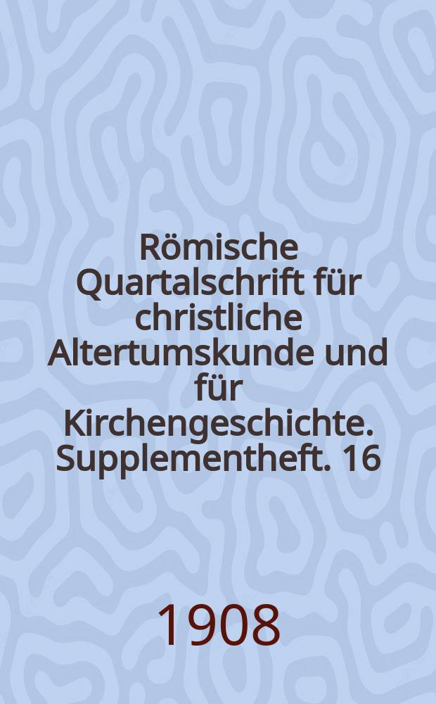 Römische Quartalschrift für christliche Altertumskunde und für Kirchengeschichte. Supplementheft. 16 : Cartularium vetus Campi Sancti Teutonicorum de Urbe