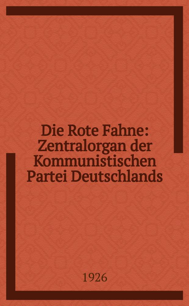 Die Rote Fahne : Zentralorgan der Kommunistischen Partei Deutschlands : (Sektion der kommunist. internationale)