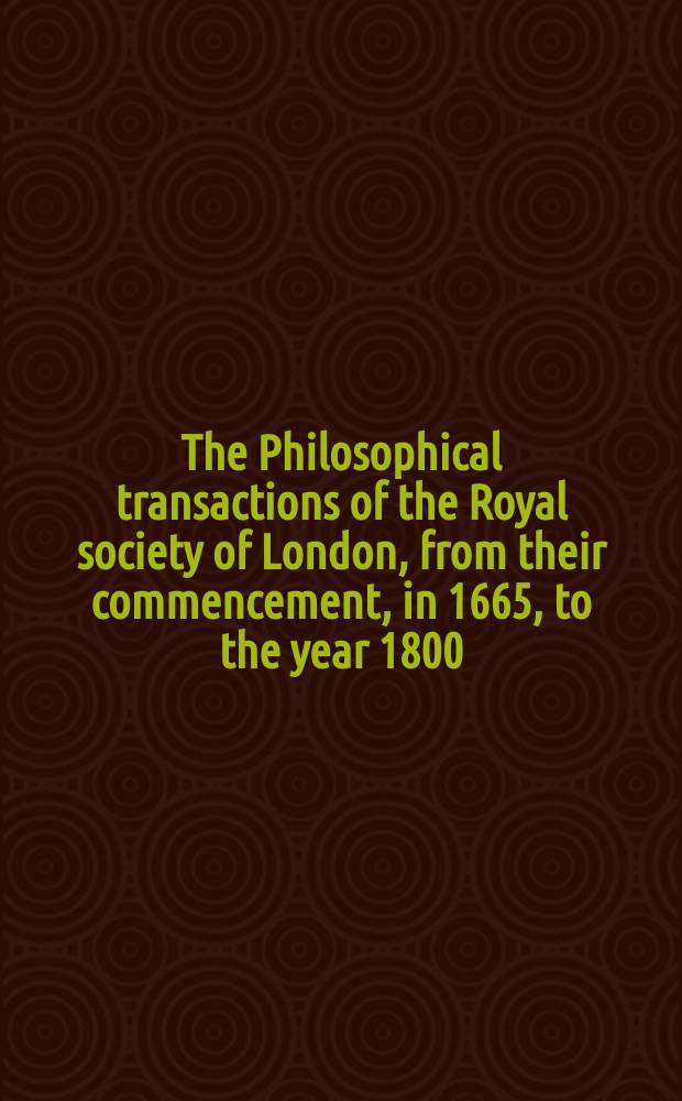 The Philosophical transactions of the Royal society of London, from their commencement, in 1665, to the year 1800; abridged. Vol.14, from 1776 Vol.66-1780 Vol.70
