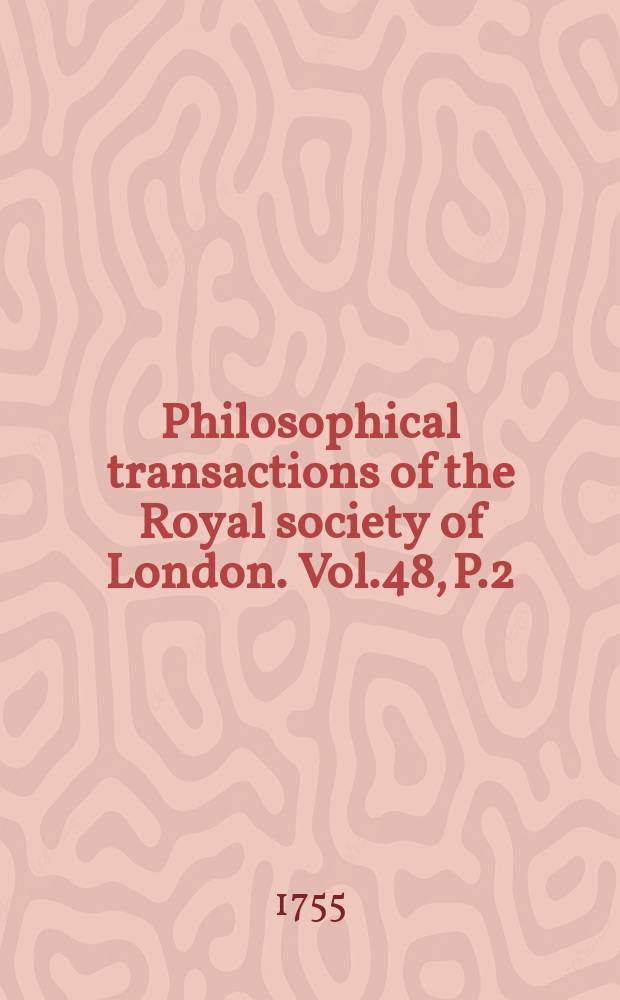 Philosophical transactions of the Royal society of London. Vol.48, P.2 : 1754