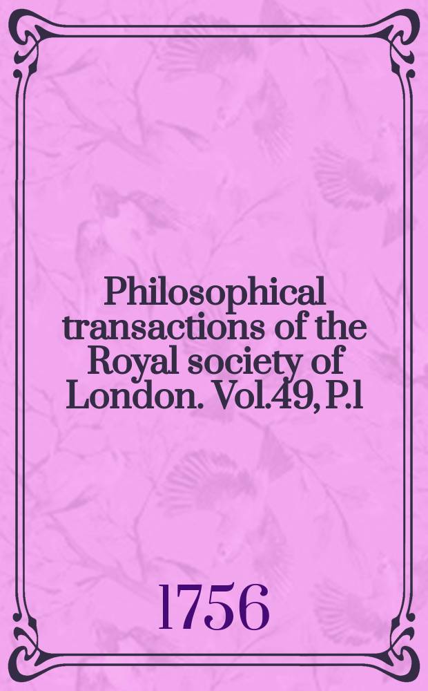 Philosophical transactions of the Royal society of London. Vol.49, P.1 : 1755