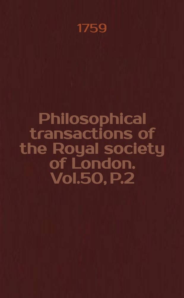 Philosophical transactions of the Royal society of London. Vol.50, P.2 : 1758