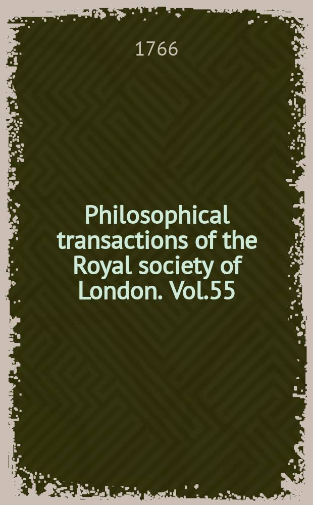 Philosophical transactions of the Royal society of London. Vol.55 : 1765