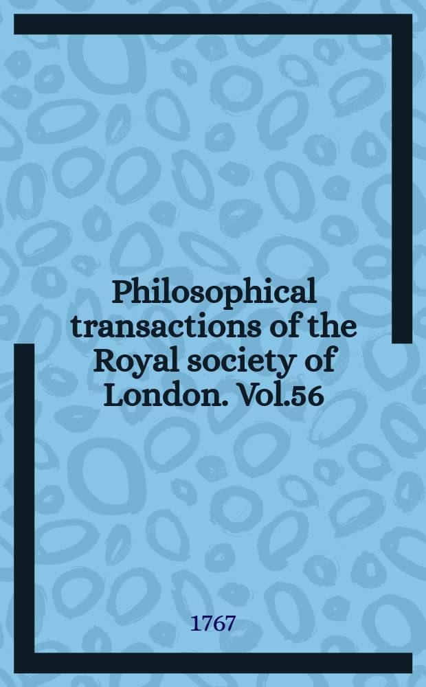 Philosophical transactions of the Royal society of London. Vol.56 : 1766