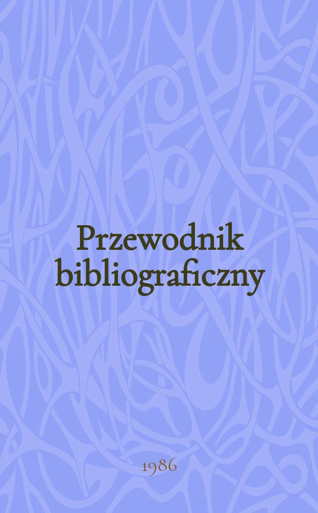 Przewodnik bibliograficzny : Urzędowy wykaz druk&oacute;w wyd. w Rzeczypospolitej Polskiej i polonic&oacute;w zagranicznych, opracowany w Bibliotece narodowej. [Ser. 2], R.42(54) 1986, №44