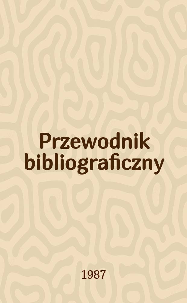 Przewodnik bibliograficzny : Urzędowy wykaz druk&oacute;w wyd. w Rzeczypospolitej Polskiej i polonic&oacute;w zagranicznych, opracowany w Bibliotece narodowej. [Ser. 2], R.43(55) 1987, №6