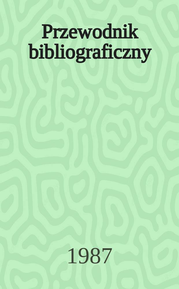 Przewodnik bibliograficzny : Urzędowy wykaz druków wyd. w Rzeczypospolitej Polskiej i poloniców zagranicznych, opracowany w Bibliotece narodowej. [Ser. 2], R.43(55) 1987, №20