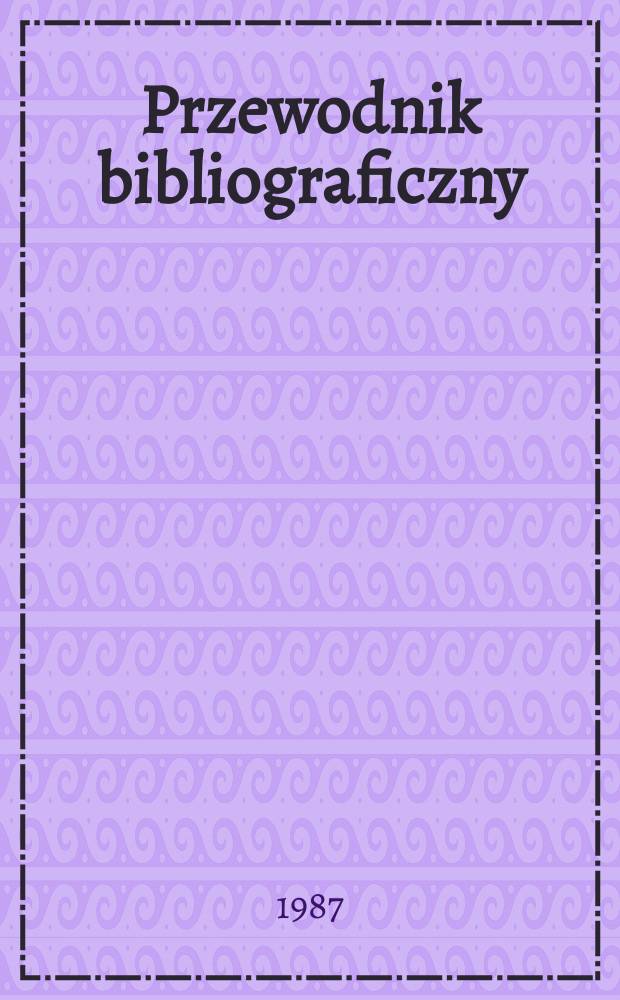 Przewodnik bibliograficzny : Urzędowy wykaz druk&oacute;w wyd. w Rzeczypospolitej Polskiej i polonic&oacute;w zagranicznych, opracowany w Bibliotece narodowej. [Ser. 2], R.43(55) 1987, №39