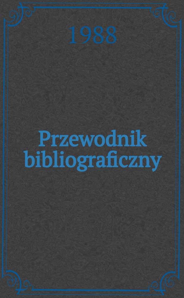 Przewodnik bibliograficzny : Urzędowy wykaz druków wyd. w Rzeczypospolitej Polskiej i poloniców zagranicznych, opracowany w Bibliotece narodowej. [Ser. 2], R.44(56) 1988, №33