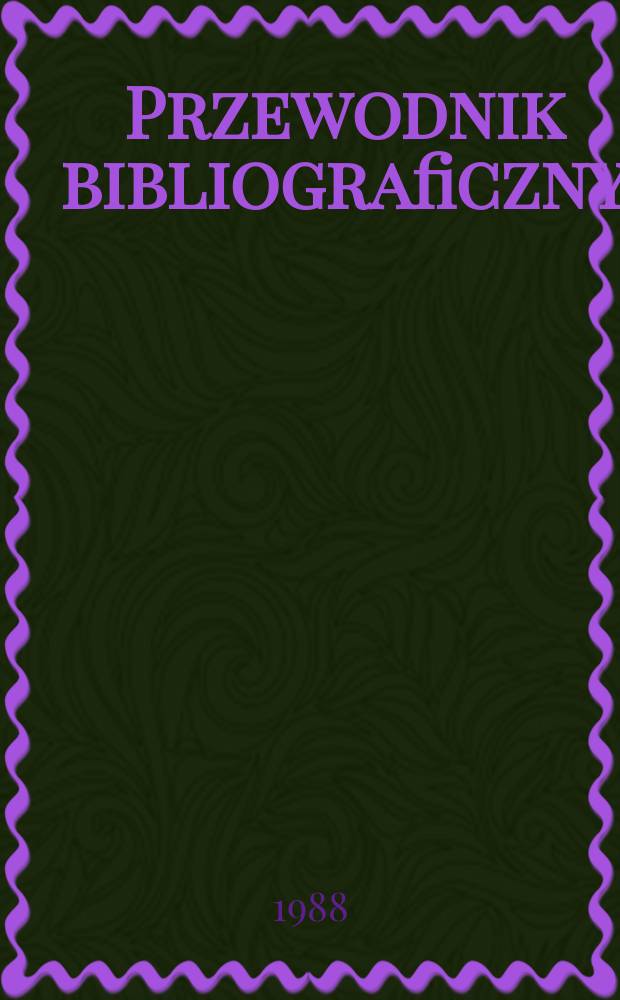 Przewodnik bibliograficzny : Urzędowy wykaz druk&oacute;w wyd. w Rzeczypospolitej Polskiej i polonic&oacute;w zagranicznych, opracowany w Bibliotece narodowej. [Ser. 2], R.44(56) 1988, №36