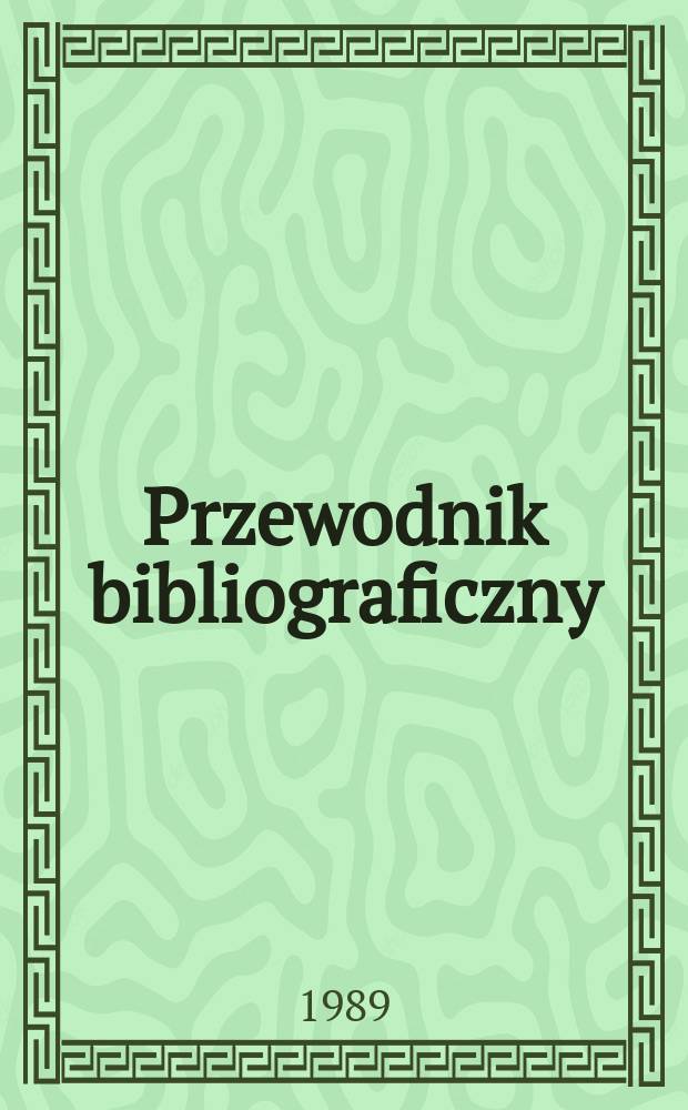 Przewodnik bibliograficzny : Urzędowy wykaz druków wyd. w Rzeczypospolitej Polskiej i poloniców zagranicznych, opracowany w Bibliotece narodowej. [Ser. 2], R.45(57) 1989, №9