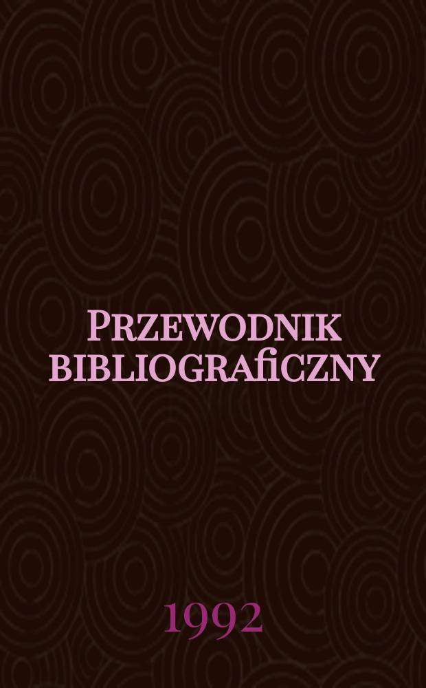 Przewodnik bibliograficzny : Urzędowy wykaz druk&oacute;w wyd. w Rzeczypospolitej Polskiej i polonic&oacute;w zagranicznych, opracowany w Bibliotece narodowej. [Ser. 2], R.48(60) 1992, №44
