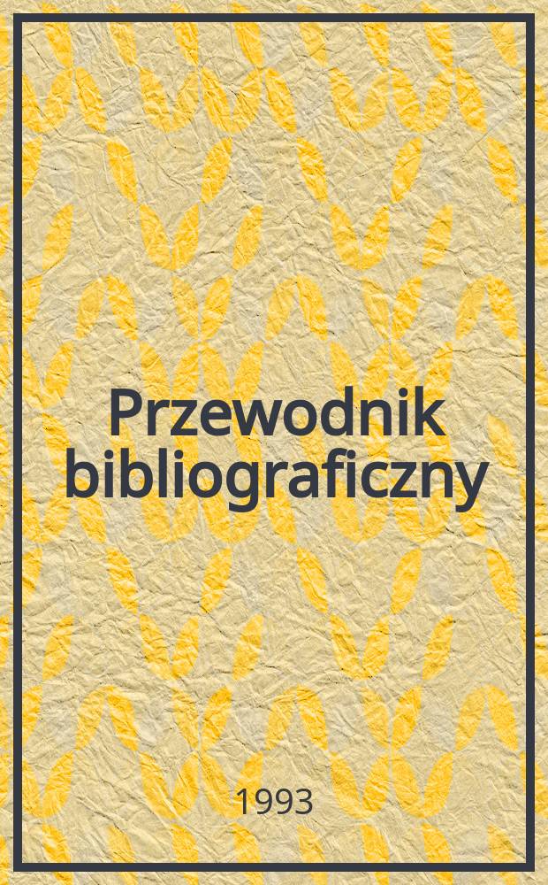 Przewodnik bibliograficzny : Urzędowy wykaz druk&oacute;w wyd. w Rzeczypospolitej Polskiej i polonic&oacute;w zagranicznych, opracowany w Bibliotece narodowej. [Ser. 2], R.49(61) 1993, №27