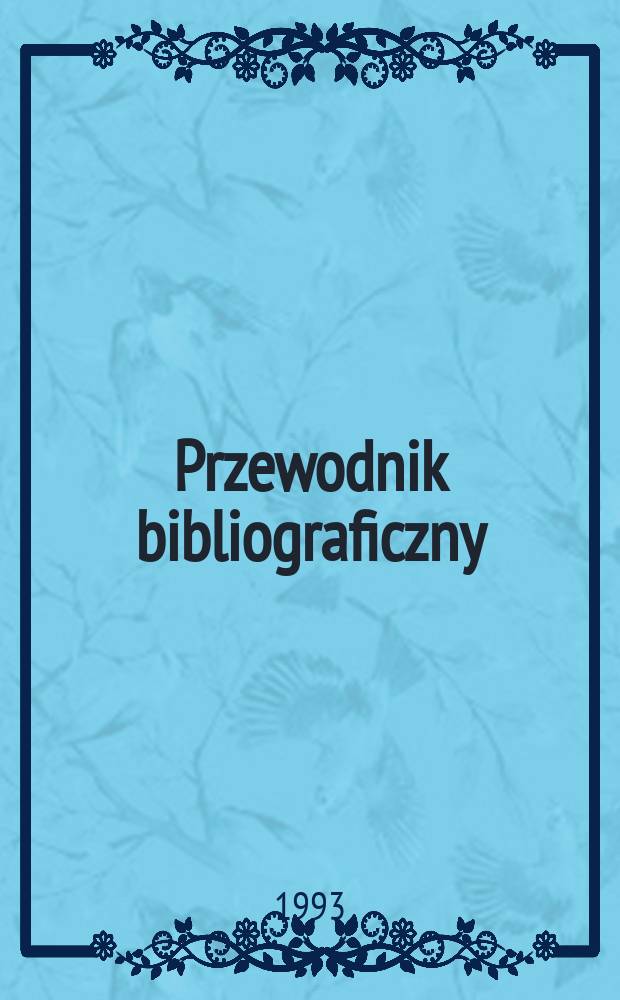 Przewodnik bibliograficzny : Urzędowy wykaz druk&oacute;w wyd. w Rzeczypospolitej Polskiej i polonic&oacute;w zagranicznych, opracowany w Bibliotece narodowej. [Ser. 2], R.49(61) 1993, №49