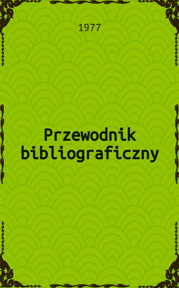 Przewodnik bibliograficzny : Urzędowy wykaz druk&oacute;w wyd. w Rzeczypospolitej Polskiej i polonic&oacute;w zagranicznych, opracowany w Bibliotece narodowej. [Ser. 2], R.33(45) 1977, №16