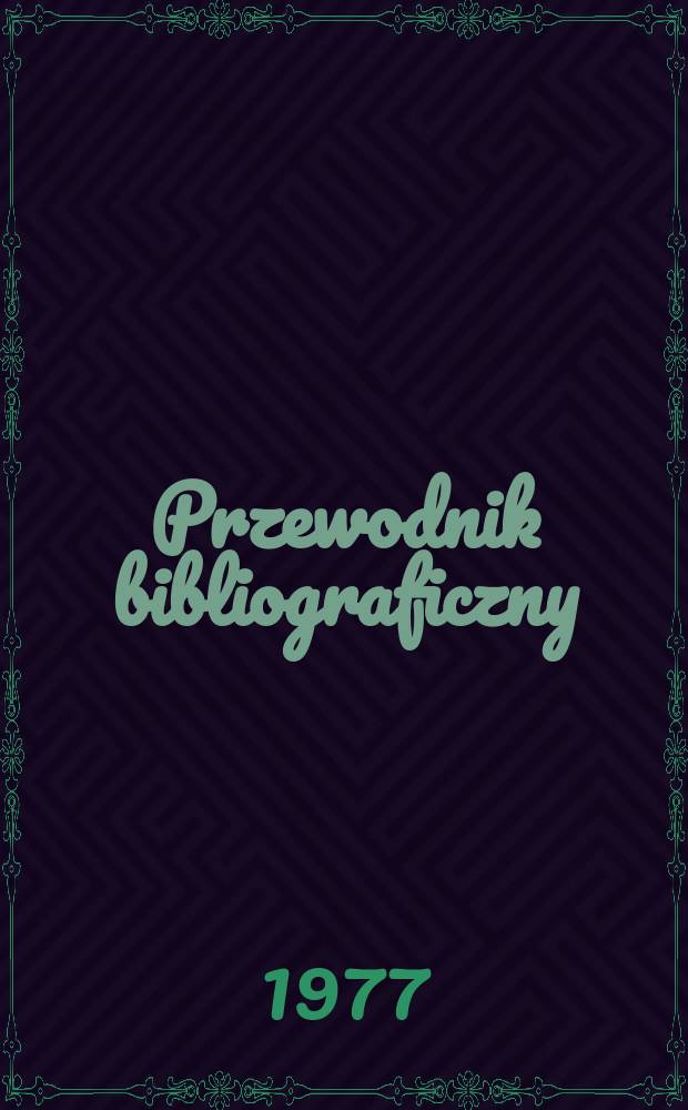 Przewodnik bibliograficzny : Urzędowy wykaz druków wyd. w Rzeczypospolitej Polskiej i poloniców zagranicznych, opracowany w Bibliotece narodowej. [Ser. 2], R.33(45) 1977, №48