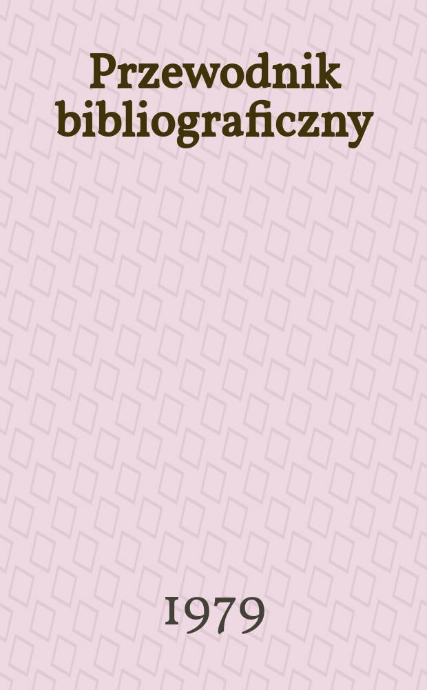 Przewodnik bibliograficzny : Urzędowy wykaz druków wyd. w Rzeczypospolitej Polskiej i poloniców zagranicznych, opracowany w Bibliotece narodowej. [Ser. 2], R.35(47) 1979, №24