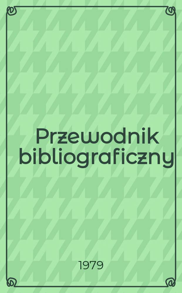 Przewodnik bibliograficzny : Urzędowy wykaz druk&oacute;w wyd. w Rzeczypospolitej Polskiej i polonic&oacute;w zagranicznych, opracowany w Bibliotece narodowej. [Ser. 2], R.35(47) 1979, №30
