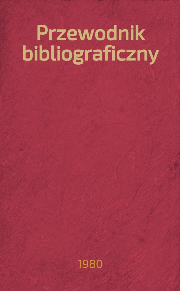 Przewodnik bibliograficzny : Urzędowy wykaz druków wyd. w Rzeczypospolitej Polskiej i poloniców zagranicznych, opracowany w Bibliotece narodowej. [Ser. 2], R.36(48) 1980, №4