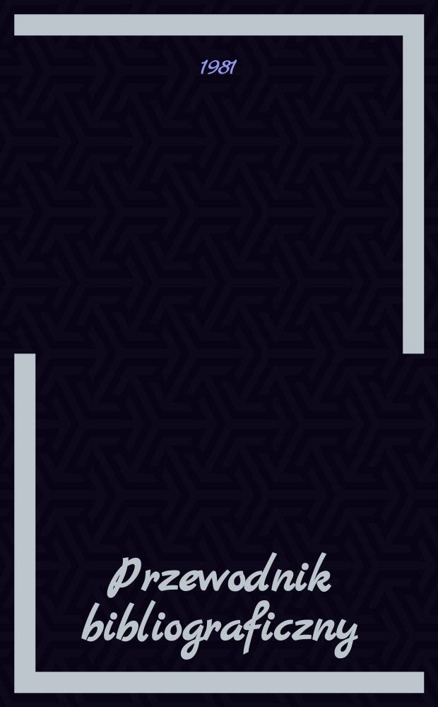 Przewodnik bibliograficzny : Urzędowy wykaz druków wyd. w Rzeczypospolitej Polskiej i poloniców zagranicznych, opracowany w Bibliotece narodowej. [Ser. 2], R.37(49) 1981, №34