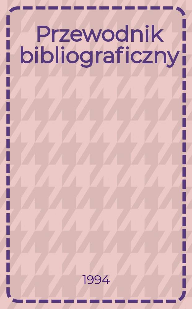 Przewodnik bibliograficzny : Urzędowy wykaz druków wyd. w Rzeczypospolitej Polskiej i poloniców zagranicznych, opracowany w Bibliotece narodowej. [Ser. 2], R.50(62) 1994, №46