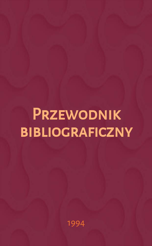 Przewodnik bibliograficzny : Urzędowy wykaz druków wyd. w Rzeczypospolitej Polskiej i poloniców zagranicznych, opracowany w Bibliotece narodowej. [Ser. 2], R.50(62) 1994, №52