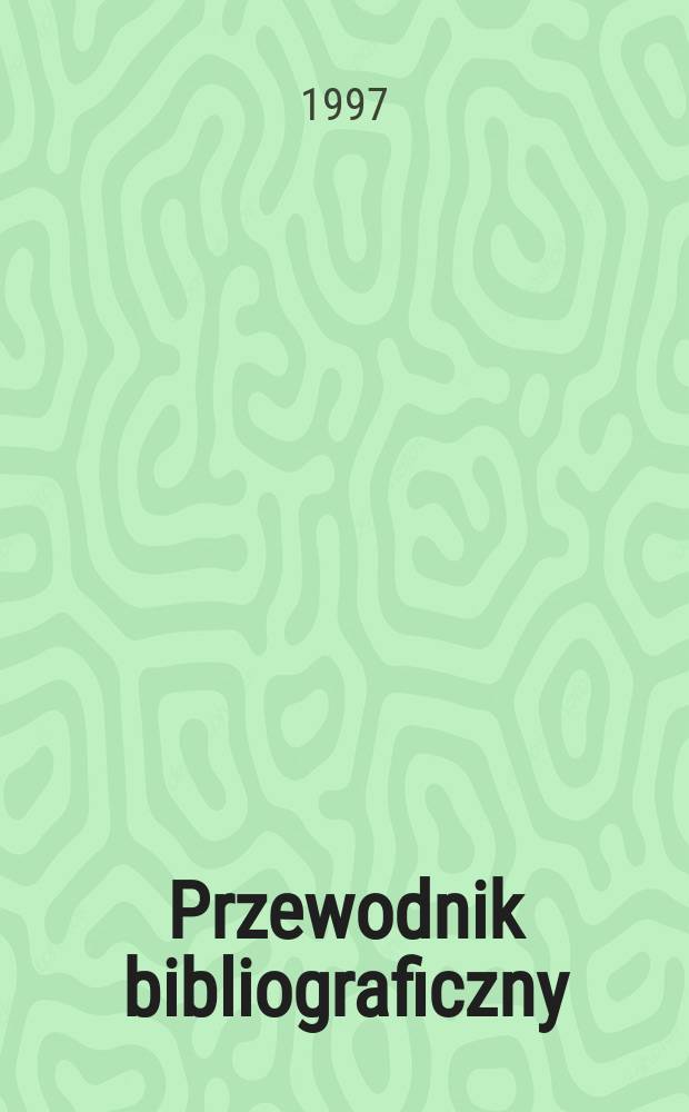 Przewodnik bibliograficzny : Urzędowy wykaz druków wyd. w Rzeczypospolitej Polskiej i poloniców zagranicznych, opracowany w Bibliotece narodowej. [Ser. 2], R.53(65) 1997, №37
