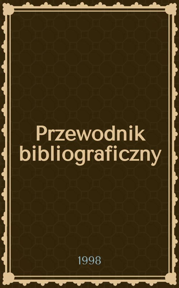 Przewodnik bibliograficzny : Urzędowy wykaz druków wyd. w Rzeczypospolitej Polskiej i poloniców zagranicznych, opracowany w Bibliotece narodowej. [Ser. 2], R.54(66) 1998, №36