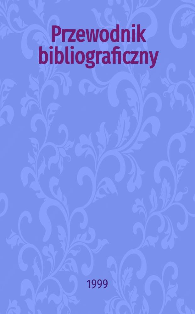 Przewodnik bibliograficzny : Urzędowy wykaz druków wyd. w Rzeczypospolitej Polskiej i poloniców zagranicznych, opracowany w Bibliotece narodowej. [Ser. 2], R.55(67) 1999, №16