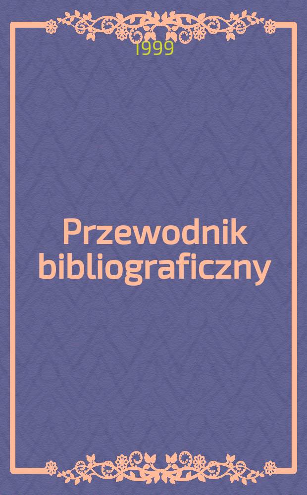 Przewodnik bibliograficzny : Urzędowy wykaz druków wyd. w Rzeczypospolitej Polskiej i poloniców zagranicznych, opracowany w Bibliotece narodowej. [Ser. 2], R.55(67) 1999, №17