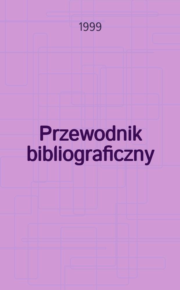 Przewodnik bibliograficzny : Urzędowy wykaz druków wyd. w Rzeczypospolitej Polskiej i poloniców zagranicznych, opracowany w Bibliotece narodowej. [Ser. 2], R.55(67) 1999, №28