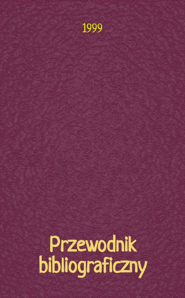 Przewodnik bibliograficzny : Urzędowy wykaz druków wyd. w Rzeczypospolitej Polskiej i poloniców zagranicznych, opracowany w Bibliotece narodowej. [Ser. 2], R.55(67) 1999, №34