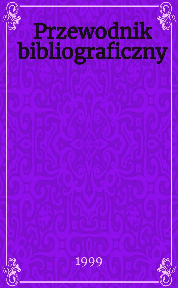Przewodnik bibliograficzny : Urzędowy wykaz druk&oacute;w wyd. w Rzeczypospolitej Polskiej i polonic&oacute;w zagranicznych, opracowany w Bibliotece narodowej. [Ser. 2], R.55(67) 1999, №37
