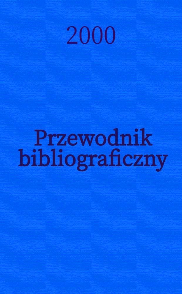 Przewodnik bibliograficzny : Urzędowy wykaz druków wyd. w Rzeczypospolitej Polskiej i poloniców zagranicznych, opracowany w Bibliotece narodowej. [Ser. 2], R.56(68) 2000, №1
