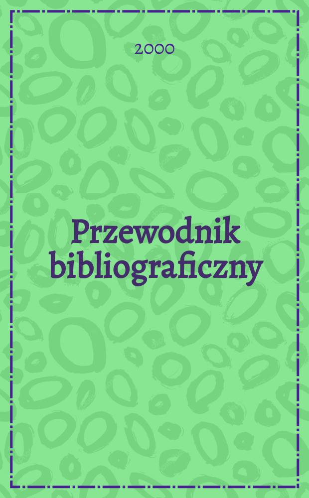 Przewodnik bibliograficzny : Urzędowy wykaz druków wyd. w Rzeczypospolitej Polskiej i poloniców zagranicznych, opracowany w Bibliotece narodowej. [Ser. 2], R.56(68) 2000, №19